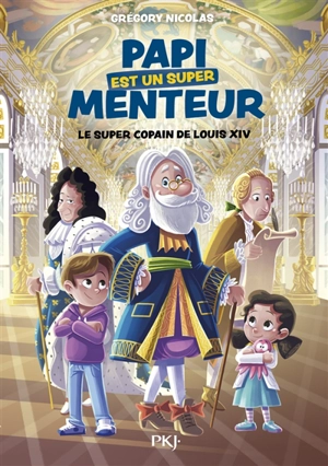 Papi est un super menteur. Vol. 1. Le super copain de Louis XIV - Grégory Nicolas