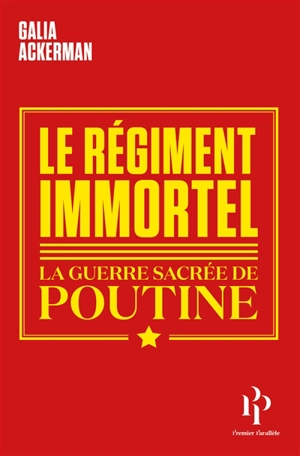 Le régiment immortel : la guerre sacrée de Poutine - Galia Ackerman