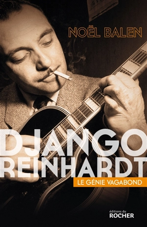 Django Reinhardt : le génie vagabond - Noël Balen