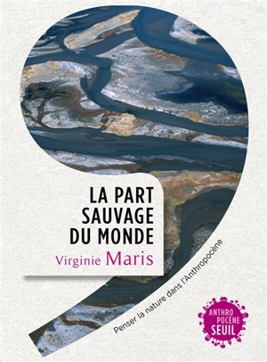 La part sauvage du monde : penser la nature dans l'anthropocène - Virginie Maris