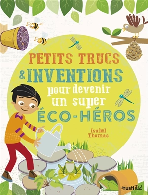 Petits trucs & inventions pour devenir un super éco-héros - Isabel Thomas