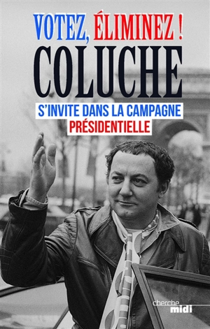 Votez, éliminez ! : Coluche s'invite dans la campagne présidentielle - Coluche