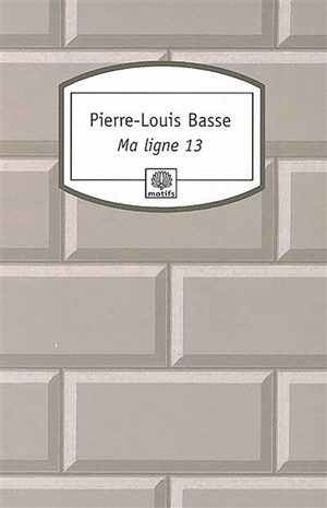 Ma ligne 13 : récit - Pierre-Louis Basse