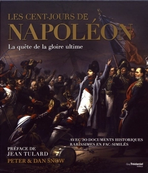 Les Cent-Jours de Napoléon : la quête de la gloire ultime : avec 20 documents historiques rarissimes en fac-similés - Peter John Snow