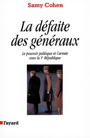 La Défaite des généraux : le pouvoir politique et l'armée sous la Ve République - Samy Cohen