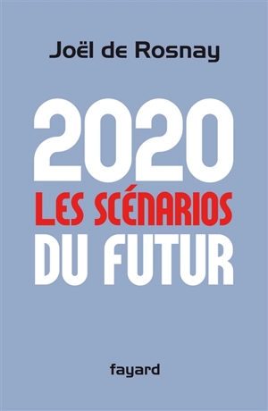 2020, les scénarios du futur : comprendre le monde qui vient - Joël de Rosnay