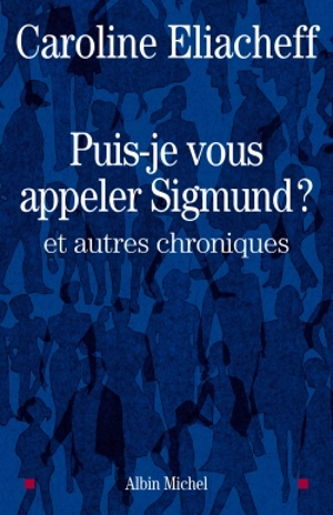 Puis-je vous appeler Sigmund ? : et autres chroniques - Caroline Eliacheff