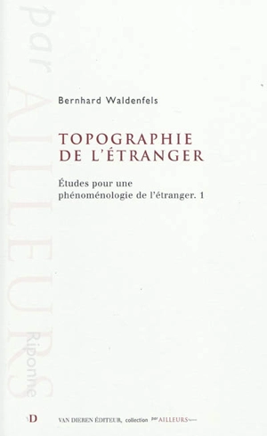 Etudes pour une phénoménologie de l'étranger. Vol. 1. Topographie de l'étranger - Bernhard Waldenfels