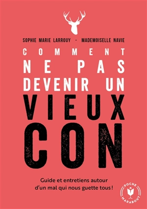 Comment ne pas devenir un vieux con : guide et entretiens autour d'un mal qui nous guette tous - Sophie Marie Larrouy