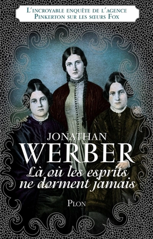 Là où les esprits ne dorment jamais : l'incroyable enquête de l'agence Pinkerton sur les soeurs Fox - Jonathan Werber