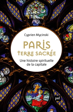 Paris, terre sacrée : une histoire spirituelle de la capitale - Cyprien Mycinski