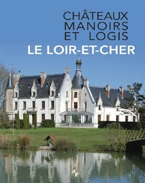 Châteaux, manoirs et logis. Le Loir-et-Cher - Association Promotion Patrimoine (France)