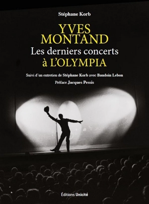 Yves Montand : les derniers concerts à l'Olympia : suivi d'un entretien de Stéphane Korb avec Baudoin Lebon - Stéphane Korb