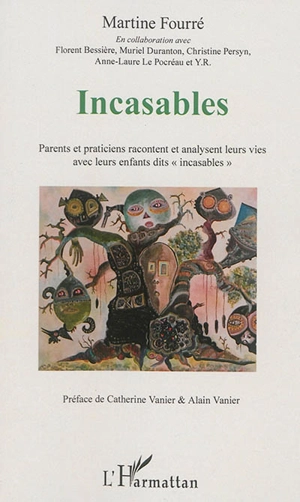 Incasables : parents et praticiens racontent et analysent leurs vies avec leurs enfants dits "incasables" - Martine Fourré