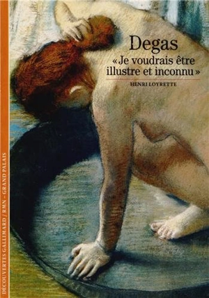 Degas : je voudrais être illustre et inconnu - Henri Loyrette