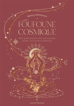 Foufoune cosmique : petit guide pratique vers une sexualité sacrée, consciente et épanouie - Malory Malmasson