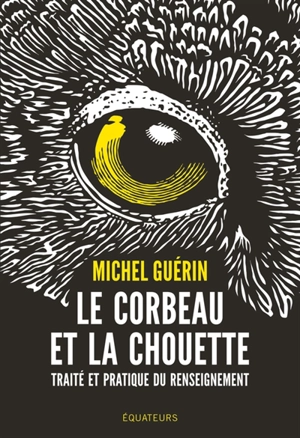 Le corbeau et la chouette : traité et pratique du renseignement - Michel Guérin