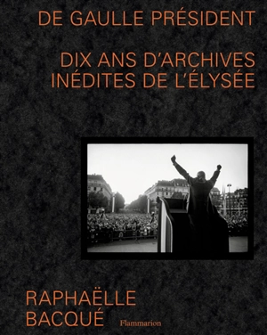 De Gaulle président : dix ans d'archives inédites de l'Elysée - Raphaëlle Bacqué