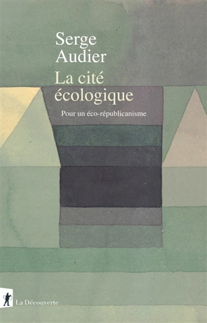 La cité écologique : pour un éco-républicanisme - Serge Audier