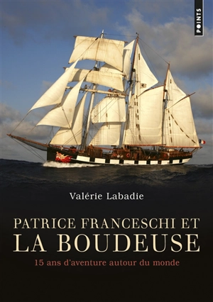 Patrice Franceschi et la Boudeuse : 15 ans d'aventure autour du monde - Valérie Labadie