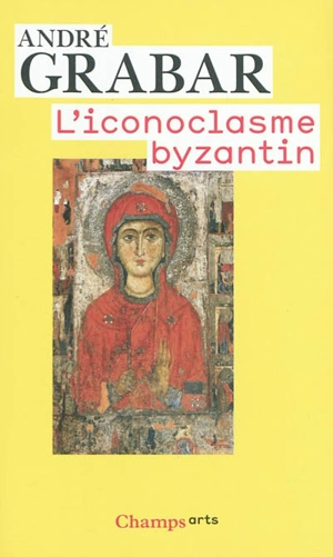 L'iconoclasme byzantin : le dossier archéologique - André Grabar
