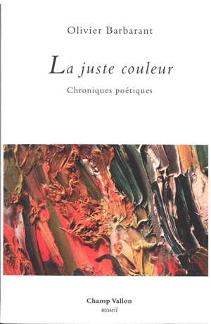 La juste couleur : chroniques poétiques - Olivier Barbarant