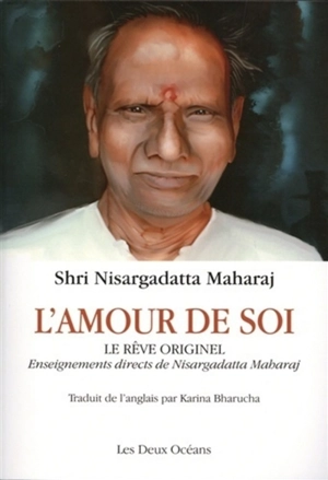 L'amour de soi : le rêve originel : enseignements directs de Nisargadatta Maharaj - Nisargadatta