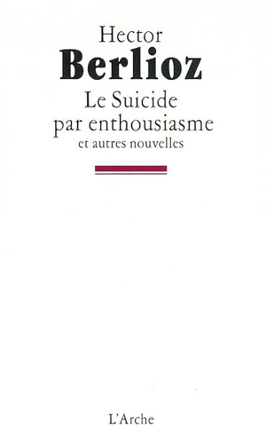 Le suicide par enthousiasme : et autres nouvelles - Hector Berlioz