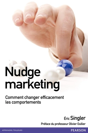 Nudge marketing : comment changer efficacement les comportements - Eric Singler