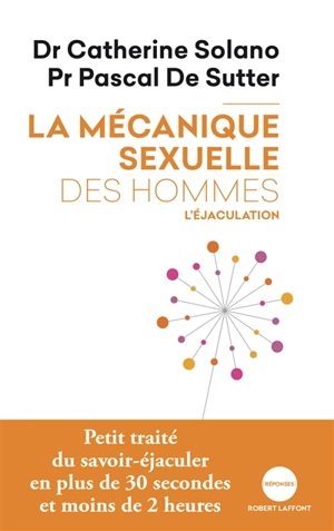 La mécanique sexuelle des hommes. Vol. 1. L'éjaculation - Catherine Solano