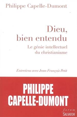 Dieu, bien entendu : le génie intellectuel du christianisme - Philippe Capelle-Dumont