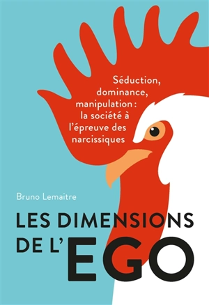 Les dimensions de l'ego : séduction, dominance et manipulation : la société à l'épreuve des narcissiques - Bruno Lemaitre