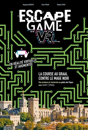 Escape game VR : la course au Graal contre le mage noir : une aventure en immersion au palais des Papes avec HistoPad - Benjamin Bouwyn