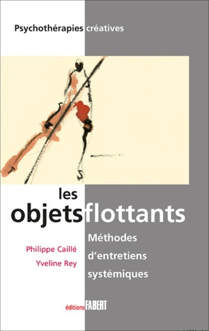 Les objets flottants : méthodes d'entretiens systémiques : le pouvoir créatif des familles et des couples - Philippe Caillé