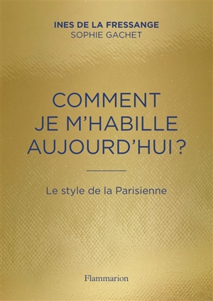 Comment je m'habille aujourd'hui? : le style de la Parisienne - Inès de La Fressange