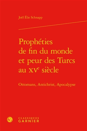 Prophéties de fin du monde et peur des Turcs au XVe siècle : Ottomans, Antichrist, Apocalypse - Joël Schnapp