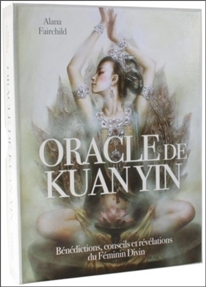 Oracle de Kuan Yin : bénédictions, conseils, et révélations du féminin divin - Alana Fairchild