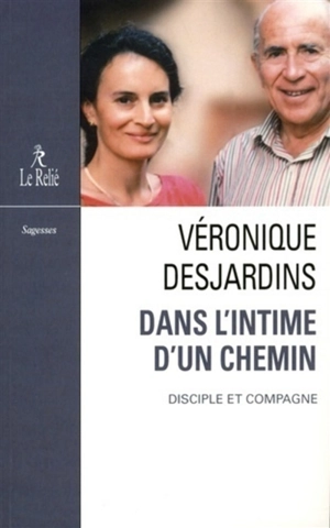 Dans l'intime d'un chemin : disciple et compagne - Véronique Desjardins