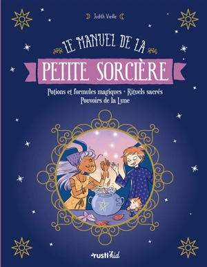 Le manuel de la petite sorcière : potions et formules magiques, rituels sacrés, pouvoirs de la Lune - Judith Vieille
