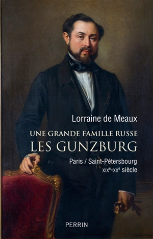 Une grande famille russe : les Gunzburg : Paris/Saint-Pétersbourg, XIXe-XXe siècle - Lorraine de Meaux