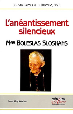 L'anéantissement silencieux : Mgr Boleslas Sloskans, 1893-1981 - Stefaan Van Calster