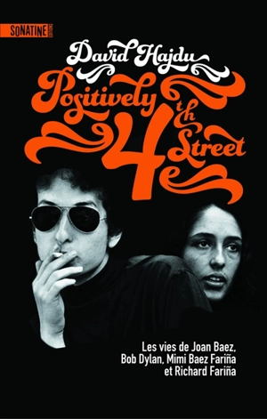 Positively 4th street : les vies de Joan Baez, Bob Dylan, Mimi Baez Farina et Richard Farina - David Hajdu