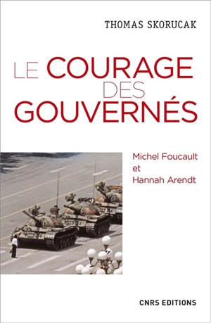 Le courage des gouvernés : Michel Foucault, Hannah Arendt - Thomas Skorucak