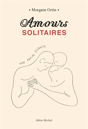 Amours solitaires. Vol. 2. Une petite éternité - Morgane Ortin