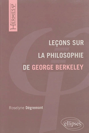 Leçons sur la philosophie de George Berkeley - Roselyne Degrémont
