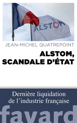 Alstom, scandale d'Etat - Jean-Michel Quatrepoint