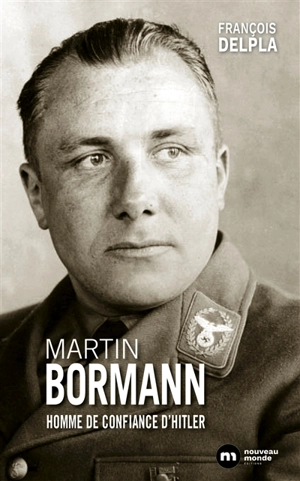 Martin Bormann : homme de confiance d'Hitler - François Delpla