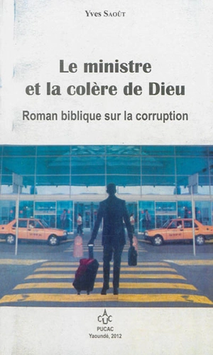 Le ministre et la colère de Dieu : roman biblique sur la corruption - Yves Saoût