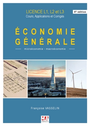 Economie générale : microéconomie-macroéconomie : licence, L1, L2,et L3, cours, applications et corrigés - Françoise Vasselin