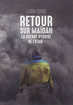 Retour sur Maïdan : la guerre hybride de l'Otan - Lucien Cerise